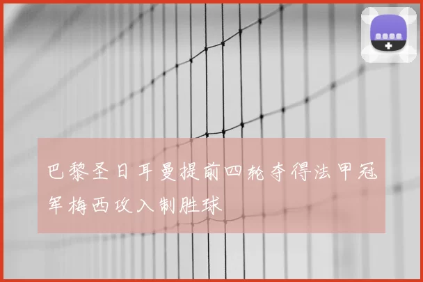 巴黎圣日耳曼提前四轮夺得法甲冠军梅西攻入制胜球